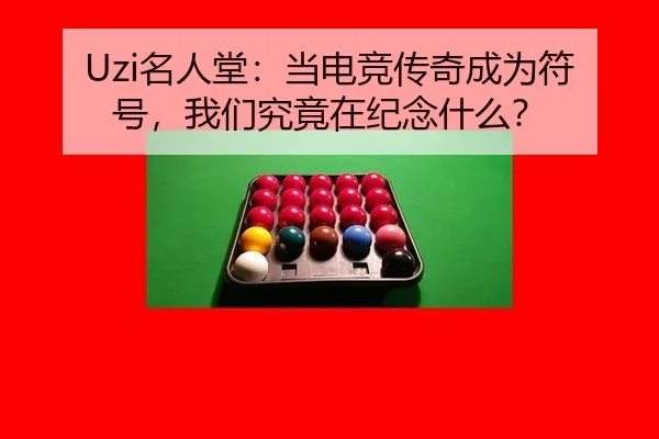 Uzi名人堂：当电竞传奇成为符号，我们究竟在纪念什么？ | leyu